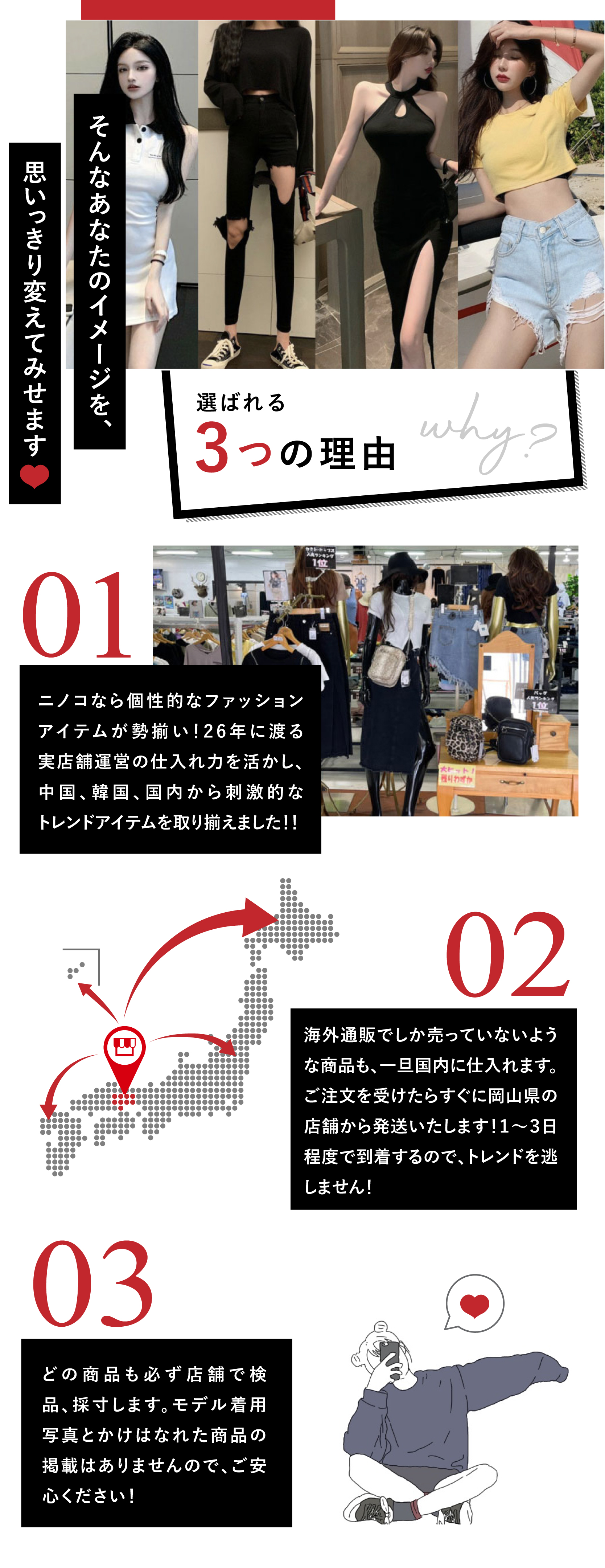 そんなあなたのイメージを思いっきり変えてみせます！選ばれる3つの理由　1ニノコなら個性的なファッションアイテムが勢揃い！26年に渡る実店舗運営の仕入れ力を活かし、中国、韓国、国内から刺激的なトレンドアイテムを取り揃えました！！　2　海外通販でしか売っていないような商品も、一旦国内に仕入れます。ご注文を受けたらすぐに岡山県の店舗から発送いたします！
1〜3日程度で到着するので、トレンドを逃しません！　3　どの商品も必ず店舗で検品、採寸します。モデル着用写真とかけはなれた商品の掲載はありませんので、ご安心ください！